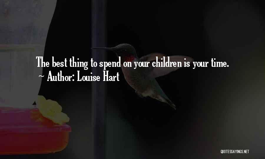 Louise Hart Quotes: The Best Thing To Spend On Your Children Is Your Time.