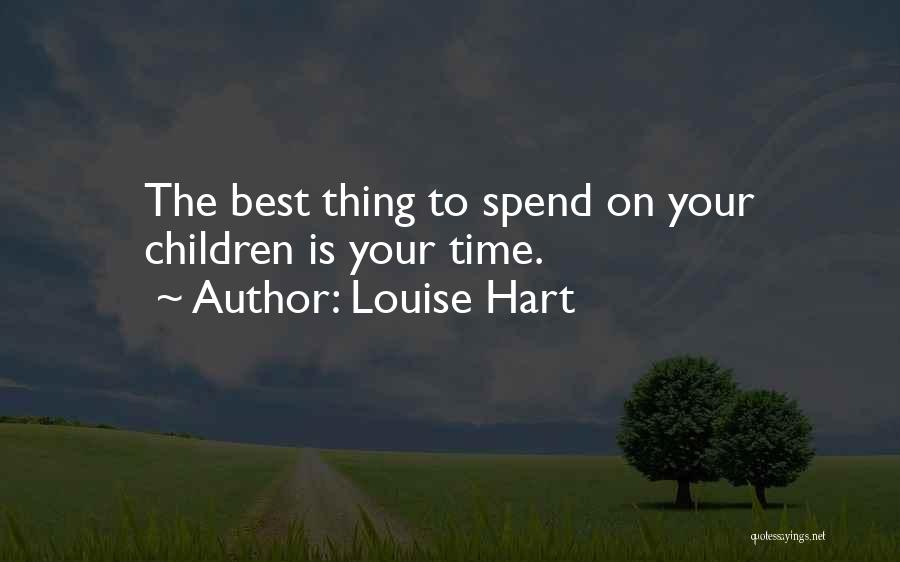 Louise Hart Quotes: The Best Thing To Spend On Your Children Is Your Time.