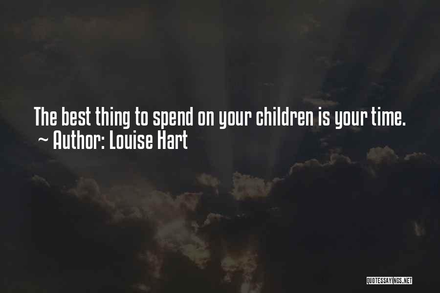 Louise Hart Quotes: The Best Thing To Spend On Your Children Is Your Time.