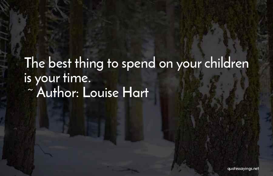 Louise Hart Quotes: The Best Thing To Spend On Your Children Is Your Time.