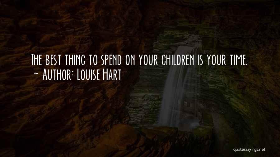 Louise Hart Quotes: The Best Thing To Spend On Your Children Is Your Time.