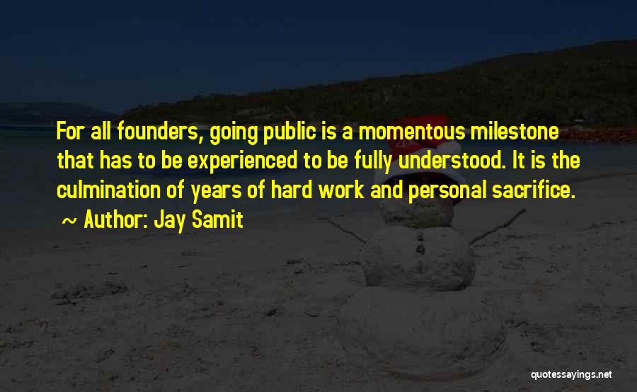 Jay Samit Quotes: For All Founders, Going Public Is A Momentous Milestone That Has To Be Experienced To Be Fully Understood. It Is