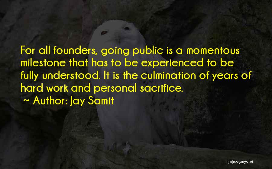 Jay Samit Quotes: For All Founders, Going Public Is A Momentous Milestone That Has To Be Experienced To Be Fully Understood. It Is