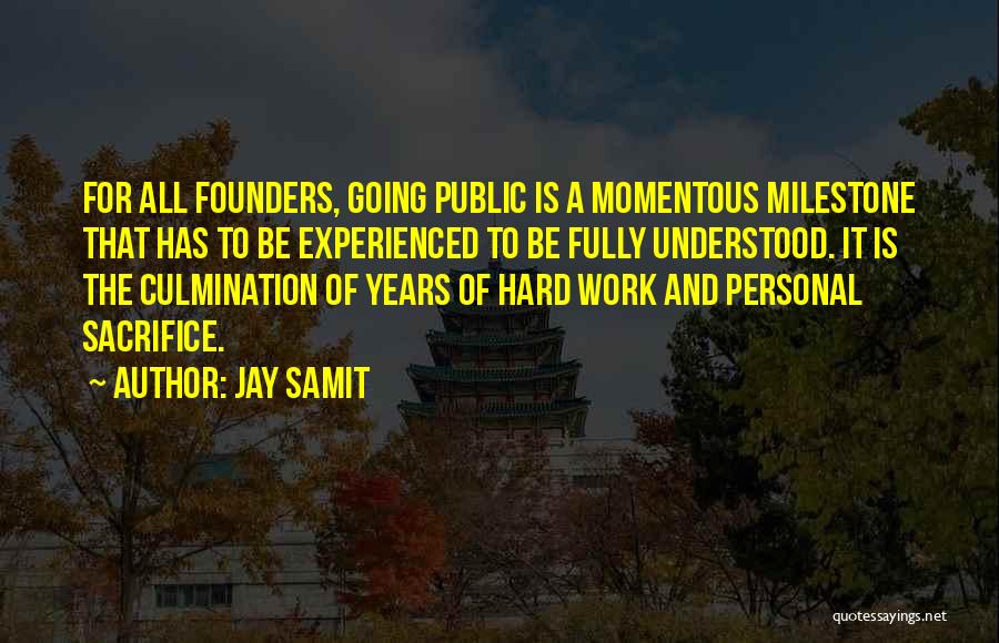 Jay Samit Quotes: For All Founders, Going Public Is A Momentous Milestone That Has To Be Experienced To Be Fully Understood. It Is