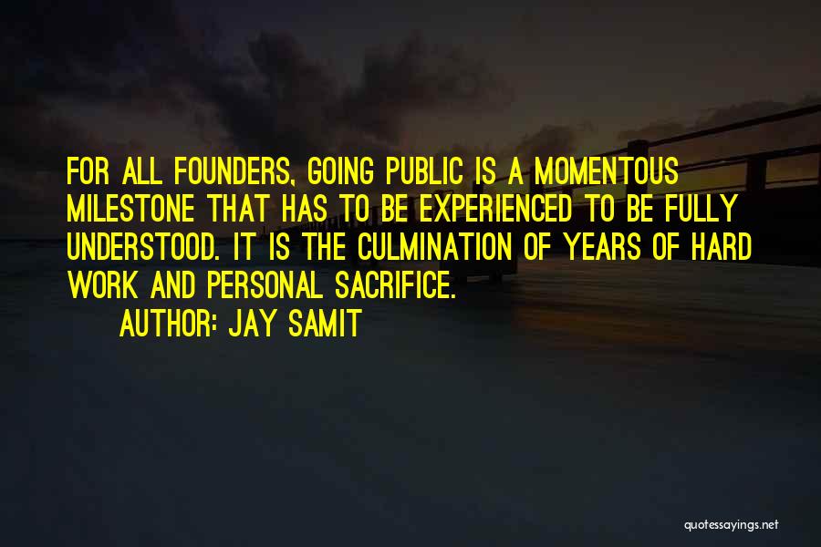 Jay Samit Quotes: For All Founders, Going Public Is A Momentous Milestone That Has To Be Experienced To Be Fully Understood. It Is