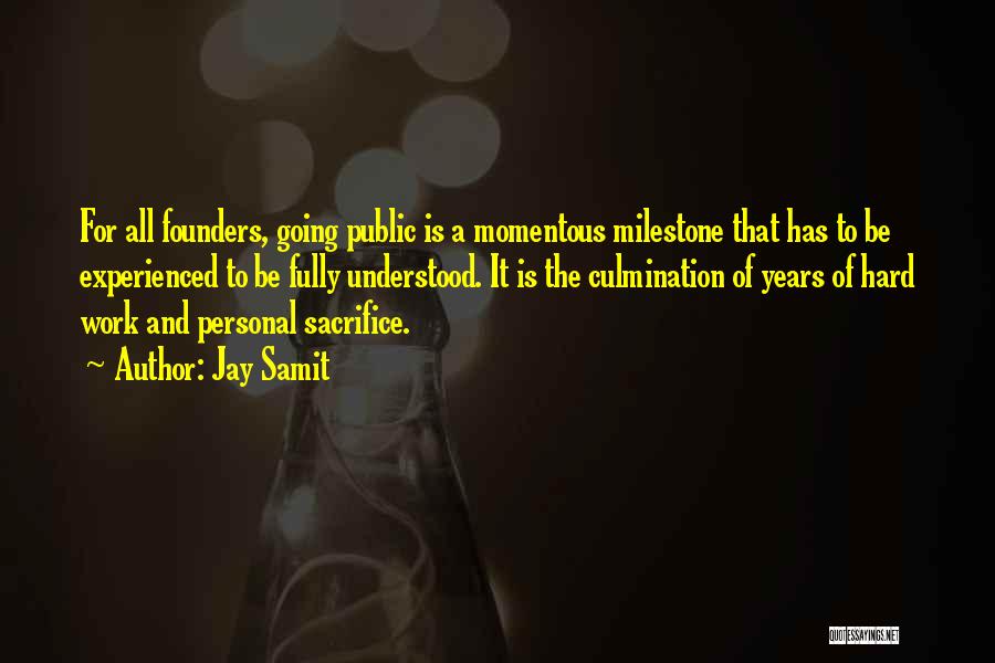 Jay Samit Quotes: For All Founders, Going Public Is A Momentous Milestone That Has To Be Experienced To Be Fully Understood. It Is