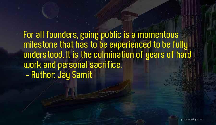 Jay Samit Quotes: For All Founders, Going Public Is A Momentous Milestone That Has To Be Experienced To Be Fully Understood. It Is