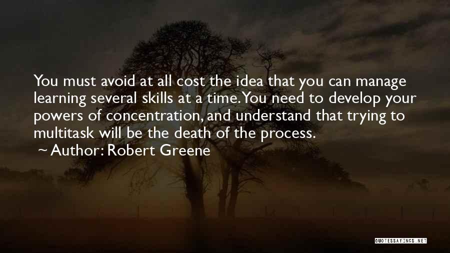 Robert Greene Quotes: You Must Avoid At All Cost The Idea That You Can Manage Learning Several Skills At A Time. You Need