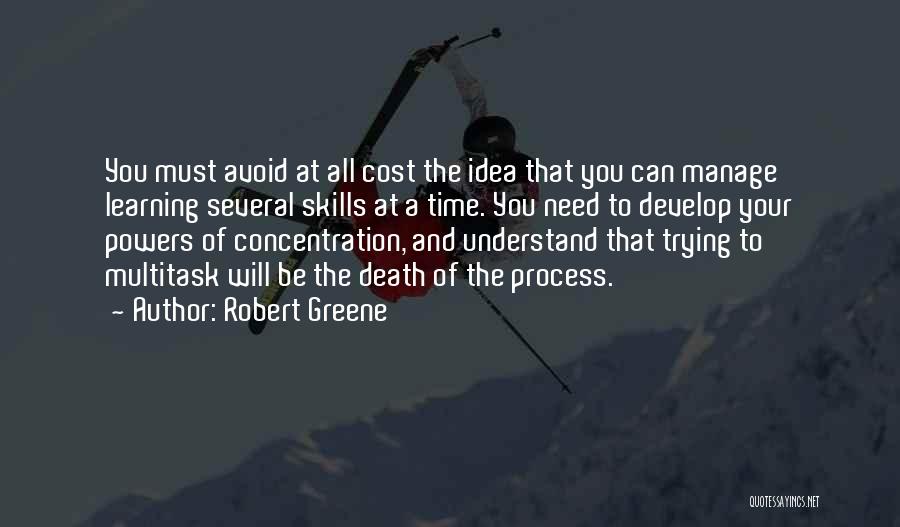 Robert Greene Quotes: You Must Avoid At All Cost The Idea That You Can Manage Learning Several Skills At A Time. You Need