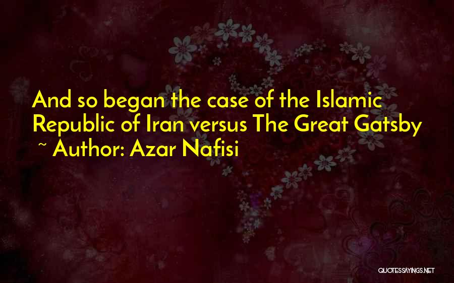 Azar Nafisi Quotes: And So Began The Case Of The Islamic Republic Of Iran Versus The Great Gatsby