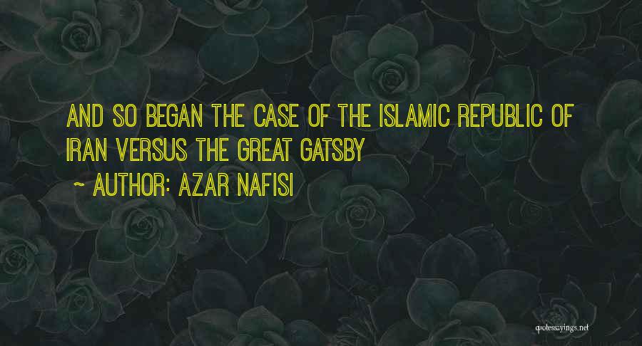 Azar Nafisi Quotes: And So Began The Case Of The Islamic Republic Of Iran Versus The Great Gatsby