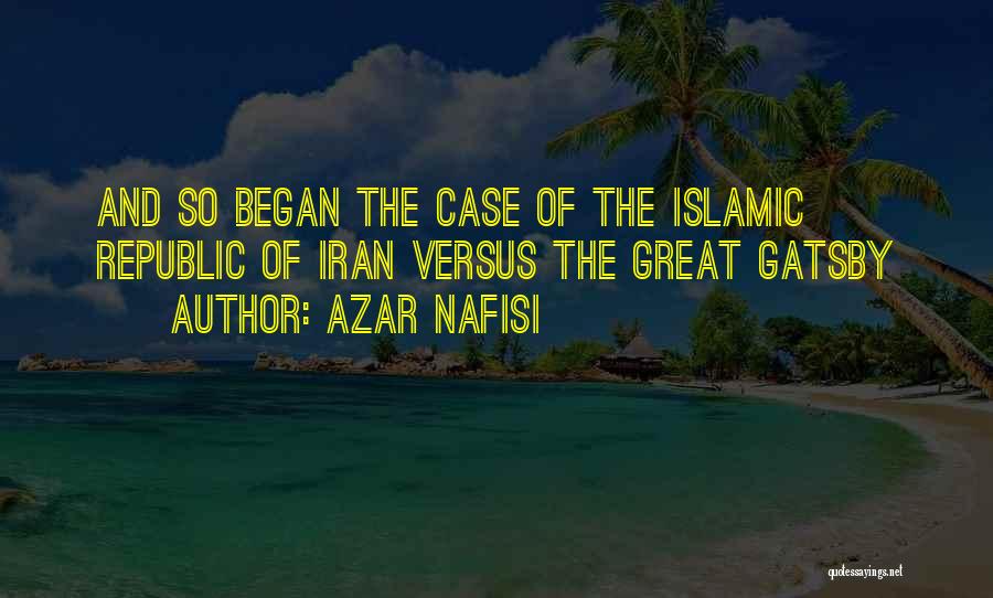 Azar Nafisi Quotes: And So Began The Case Of The Islamic Republic Of Iran Versus The Great Gatsby