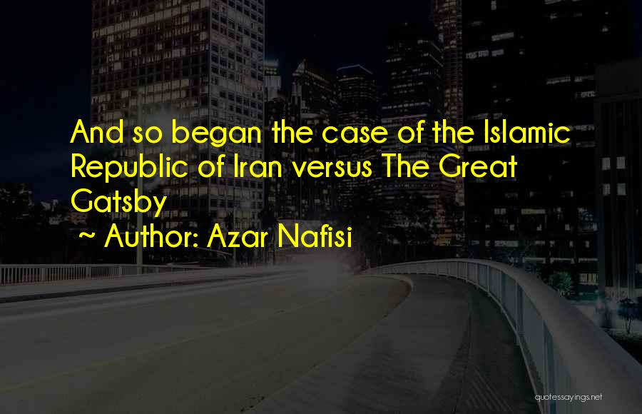 Azar Nafisi Quotes: And So Began The Case Of The Islamic Republic Of Iran Versus The Great Gatsby