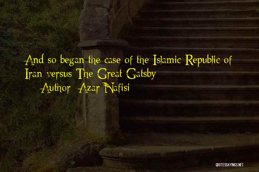 Azar Nafisi Quotes: And So Began The Case Of The Islamic Republic Of Iran Versus The Great Gatsby