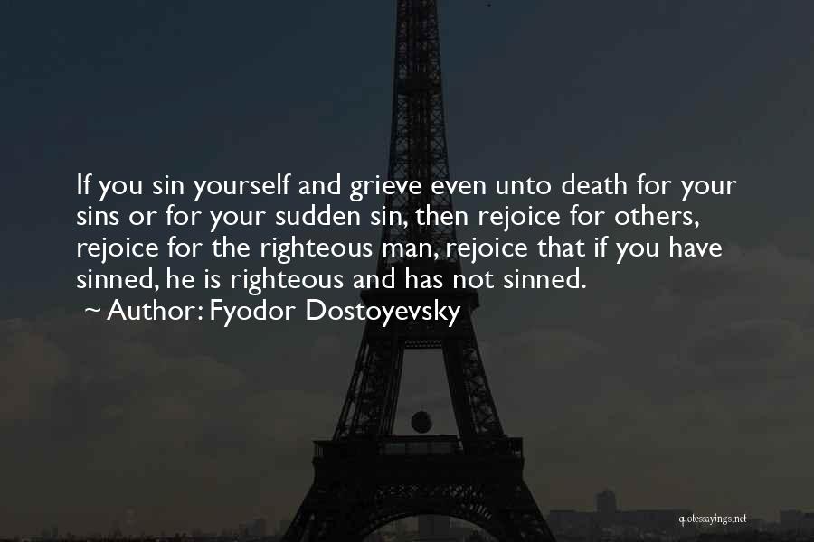 Fyodor Dostoyevsky Quotes: If You Sin Yourself And Grieve Even Unto Death For Your Sins Or For Your Sudden Sin, Then Rejoice For