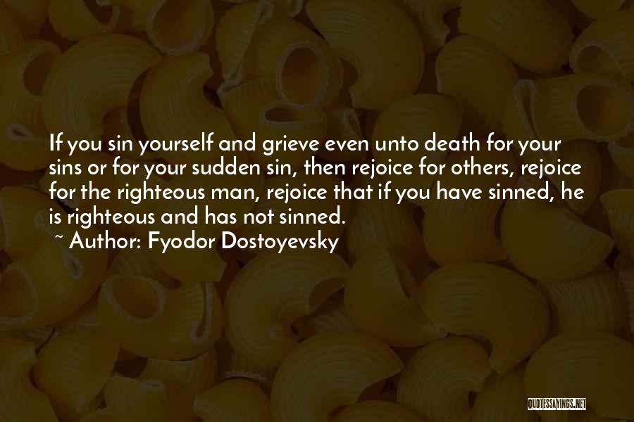 Fyodor Dostoyevsky Quotes: If You Sin Yourself And Grieve Even Unto Death For Your Sins Or For Your Sudden Sin, Then Rejoice For