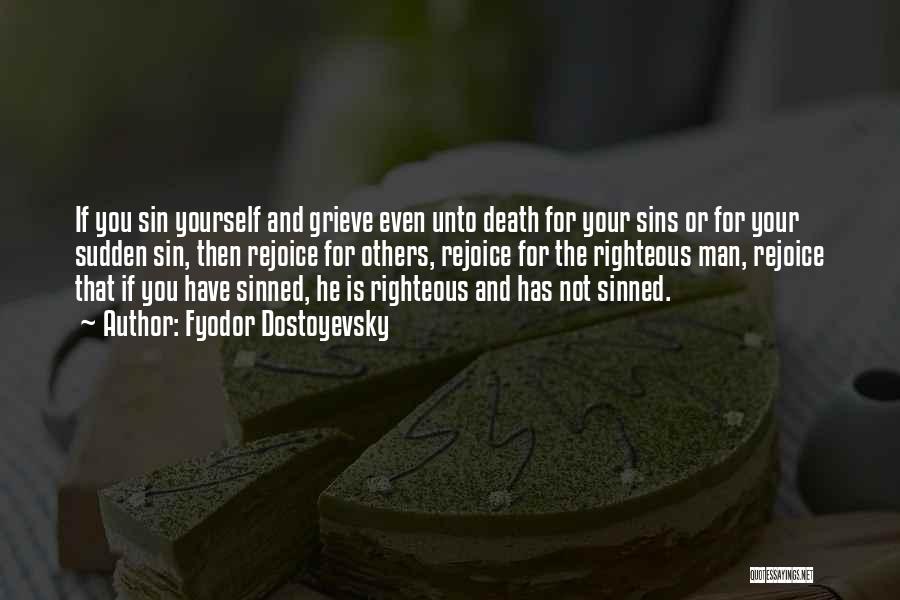 Fyodor Dostoyevsky Quotes: If You Sin Yourself And Grieve Even Unto Death For Your Sins Or For Your Sudden Sin, Then Rejoice For