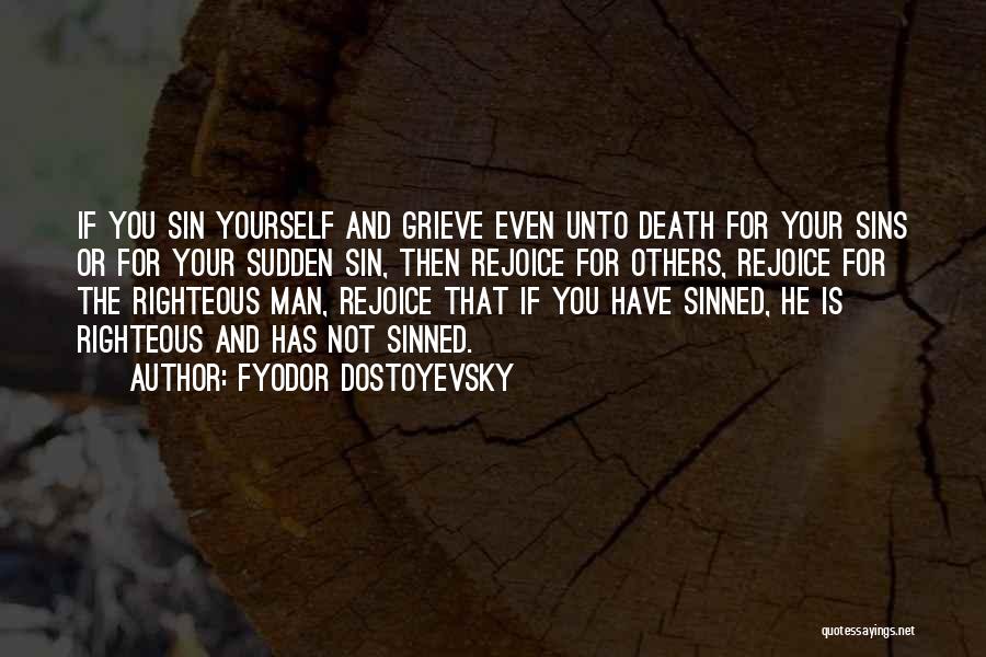 Fyodor Dostoyevsky Quotes: If You Sin Yourself And Grieve Even Unto Death For Your Sins Or For Your Sudden Sin, Then Rejoice For