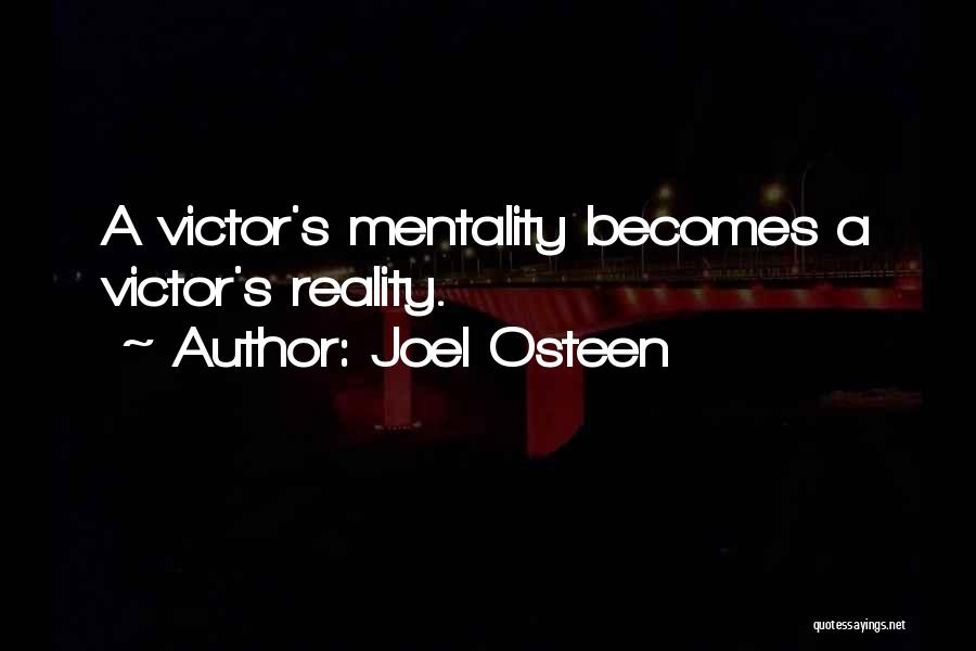 Joel Osteen Quotes: A Victor's Mentality Becomes A Victor's Reality.