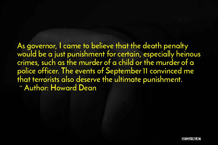 Howard Dean Quotes: As Governor, I Came To Believe That The Death Penalty Would Be A Just Punishment For Certain, Especially Heinous Crimes,