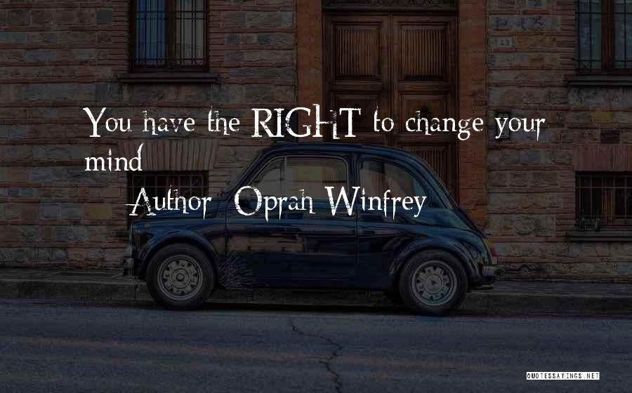 Oprah Winfrey Quotes: You Have The Right To Change Your Mind