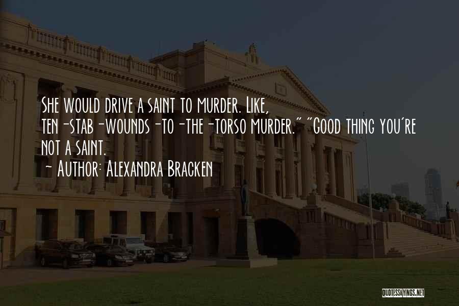 Alexandra Bracken Quotes: She Would Drive A Saint To Murder. Like, Ten-stab-wounds-to-the-torso Murder. Good Thing You're Not A Saint.