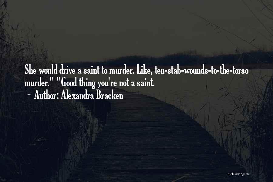 Alexandra Bracken Quotes: She Would Drive A Saint To Murder. Like, Ten-stab-wounds-to-the-torso Murder. Good Thing You're Not A Saint.
