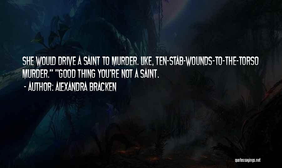 Alexandra Bracken Quotes: She Would Drive A Saint To Murder. Like, Ten-stab-wounds-to-the-torso Murder. Good Thing You're Not A Saint.