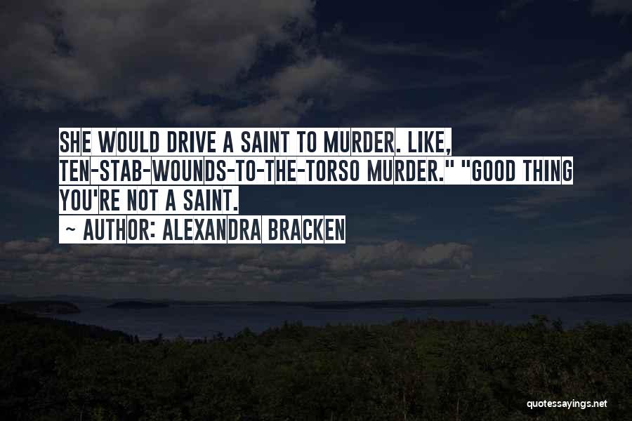 Alexandra Bracken Quotes: She Would Drive A Saint To Murder. Like, Ten-stab-wounds-to-the-torso Murder. Good Thing You're Not A Saint.
