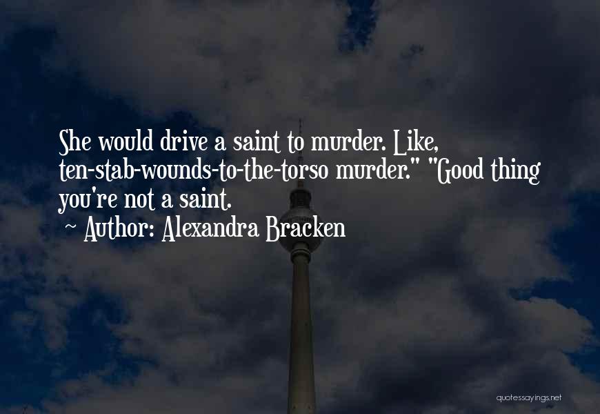 Alexandra Bracken Quotes: She Would Drive A Saint To Murder. Like, Ten-stab-wounds-to-the-torso Murder. Good Thing You're Not A Saint.