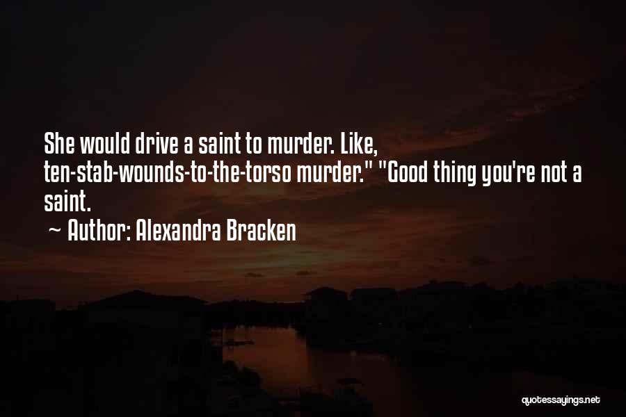Alexandra Bracken Quotes: She Would Drive A Saint To Murder. Like, Ten-stab-wounds-to-the-torso Murder. Good Thing You're Not A Saint.