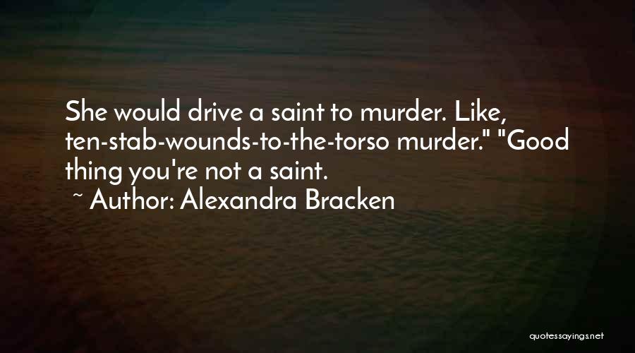 Alexandra Bracken Quotes: She Would Drive A Saint To Murder. Like, Ten-stab-wounds-to-the-torso Murder. Good Thing You're Not A Saint.