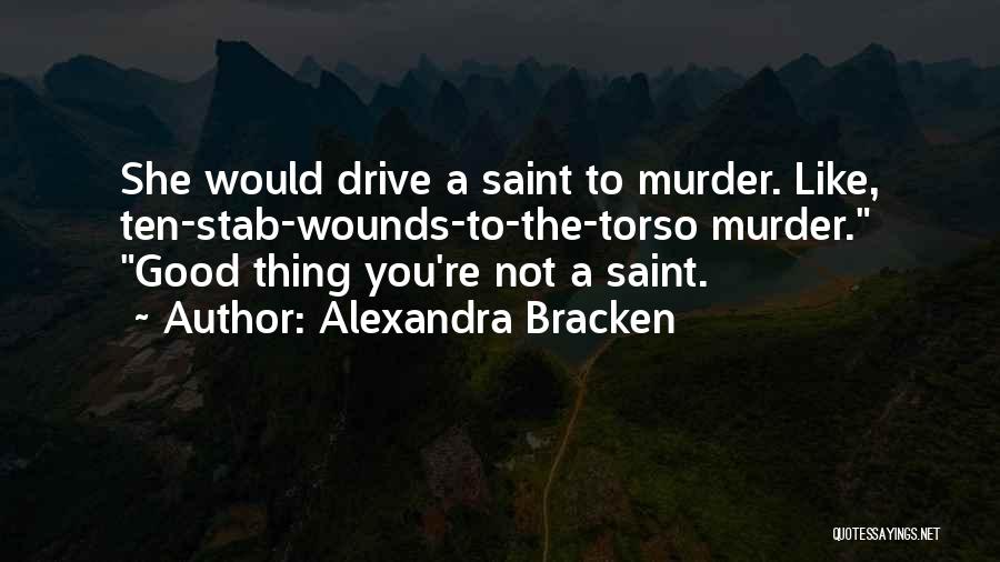 Alexandra Bracken Quotes: She Would Drive A Saint To Murder. Like, Ten-stab-wounds-to-the-torso Murder. Good Thing You're Not A Saint.