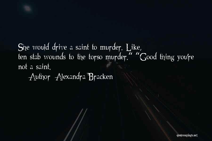 Alexandra Bracken Quotes: She Would Drive A Saint To Murder. Like, Ten-stab-wounds-to-the-torso Murder. Good Thing You're Not A Saint.