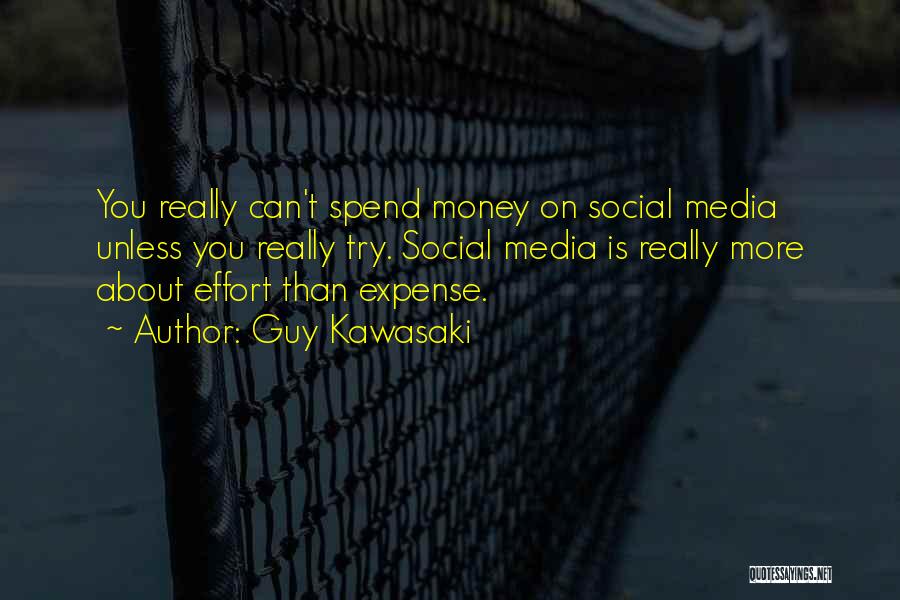 Guy Kawasaki Quotes: You Really Can't Spend Money On Social Media Unless You Really Try. Social Media Is Really More About Effort Than