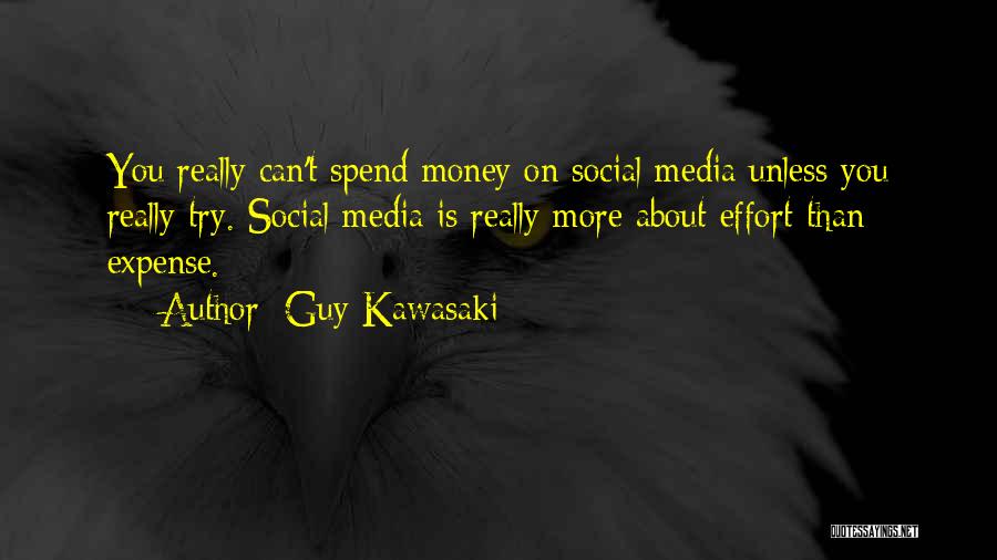 Guy Kawasaki Quotes: You Really Can't Spend Money On Social Media Unless You Really Try. Social Media Is Really More About Effort Than