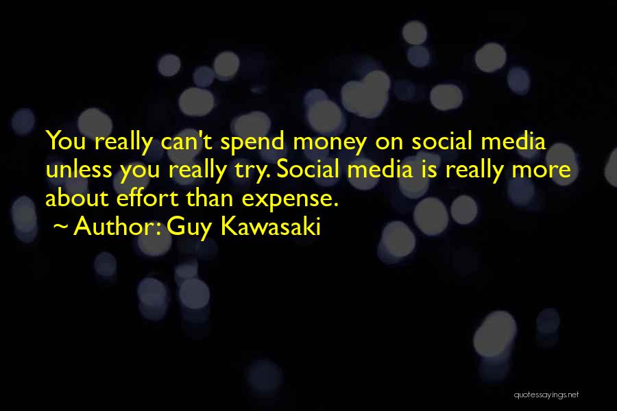 Guy Kawasaki Quotes: You Really Can't Spend Money On Social Media Unless You Really Try. Social Media Is Really More About Effort Than