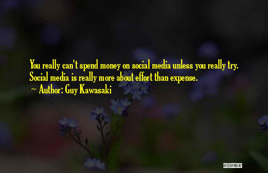 Guy Kawasaki Quotes: You Really Can't Spend Money On Social Media Unless You Really Try. Social Media Is Really More About Effort Than