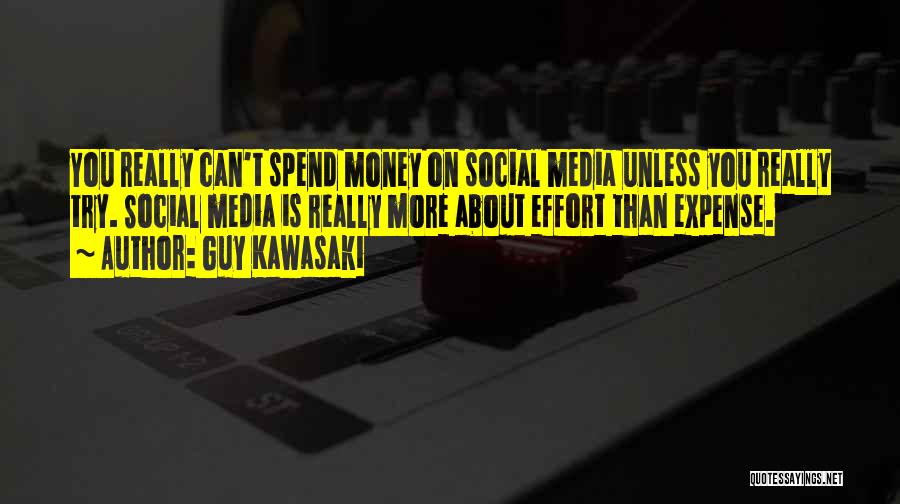 Guy Kawasaki Quotes: You Really Can't Spend Money On Social Media Unless You Really Try. Social Media Is Really More About Effort Than