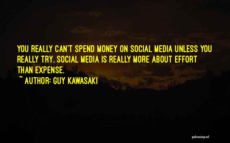 Guy Kawasaki Quotes: You Really Can't Spend Money On Social Media Unless You Really Try. Social Media Is Really More About Effort Than