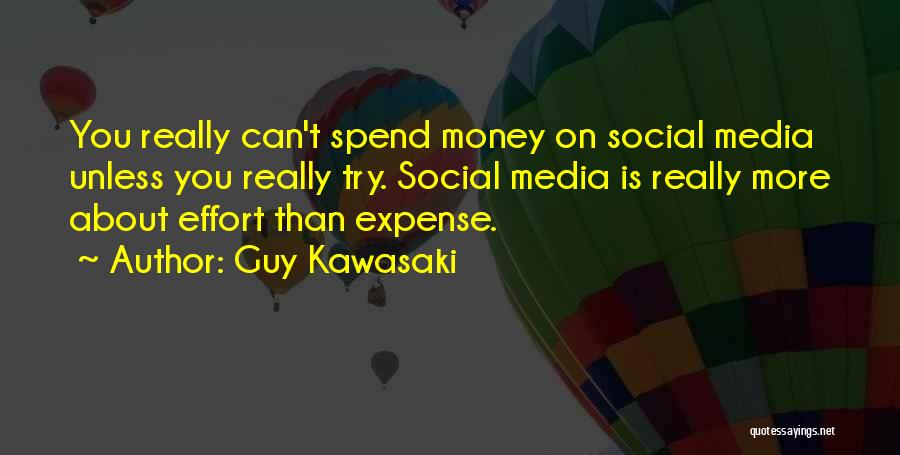 Guy Kawasaki Quotes: You Really Can't Spend Money On Social Media Unless You Really Try. Social Media Is Really More About Effort Than