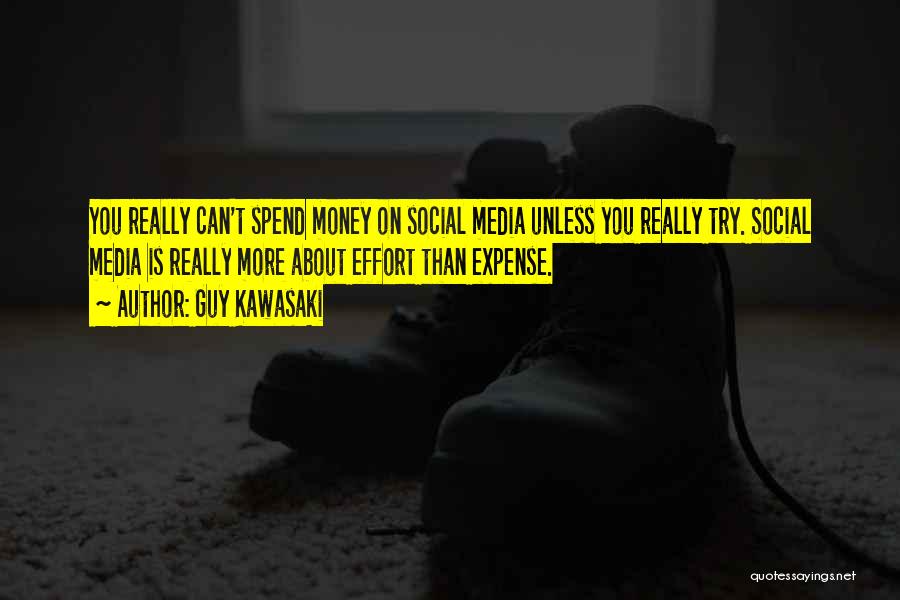 Guy Kawasaki Quotes: You Really Can't Spend Money On Social Media Unless You Really Try. Social Media Is Really More About Effort Than