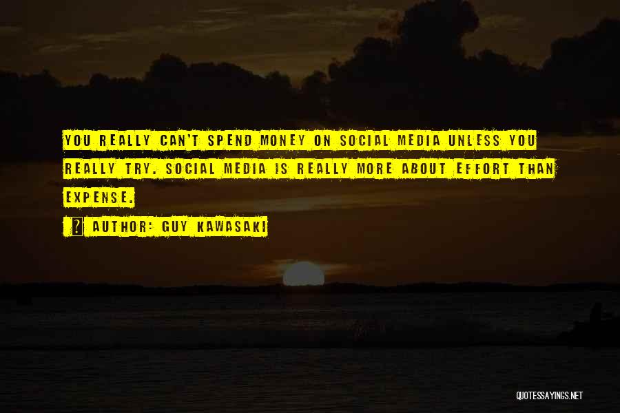Guy Kawasaki Quotes: You Really Can't Spend Money On Social Media Unless You Really Try. Social Media Is Really More About Effort Than