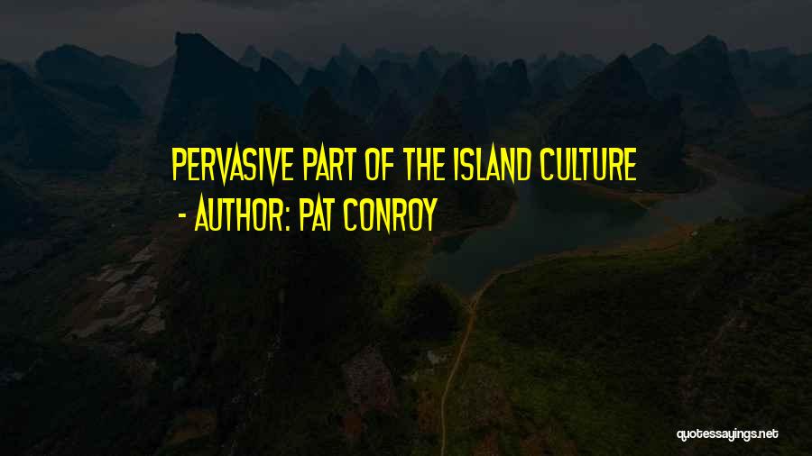 Pat Conroy Quotes: Pervasive Part Of The Island Culture