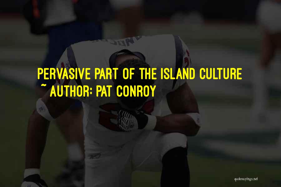 Pat Conroy Quotes: Pervasive Part Of The Island Culture