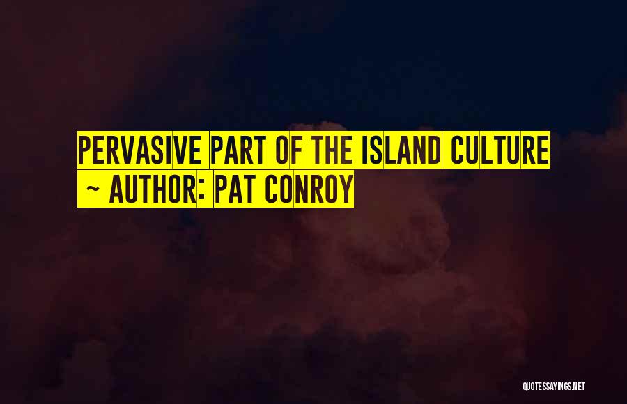 Pat Conroy Quotes: Pervasive Part Of The Island Culture