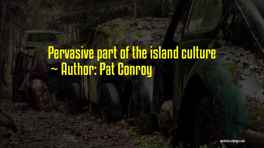 Pat Conroy Quotes: Pervasive Part Of The Island Culture