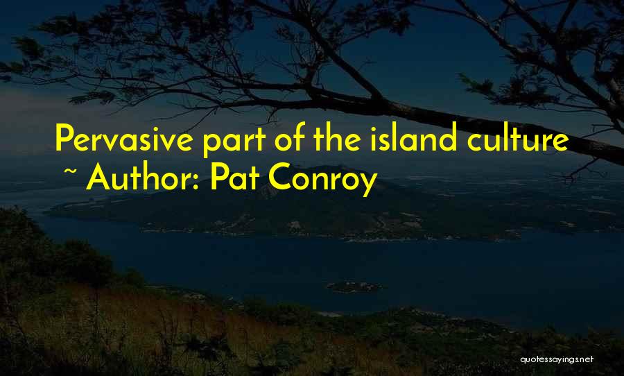 Pat Conroy Quotes: Pervasive Part Of The Island Culture
