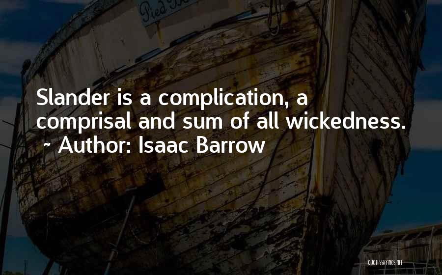 Isaac Barrow Quotes: Slander Is A Complication, A Comprisal And Sum Of All Wickedness.