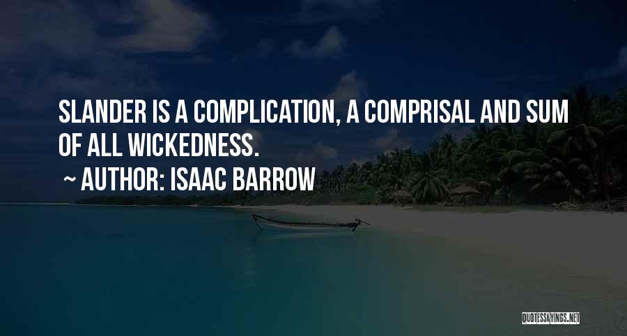 Isaac Barrow Quotes: Slander Is A Complication, A Comprisal And Sum Of All Wickedness.